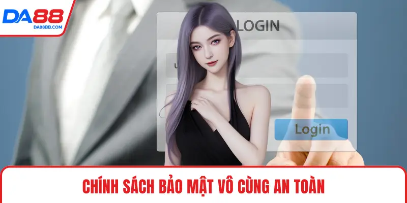 Chính sách bảo mật vô cùng an toàn