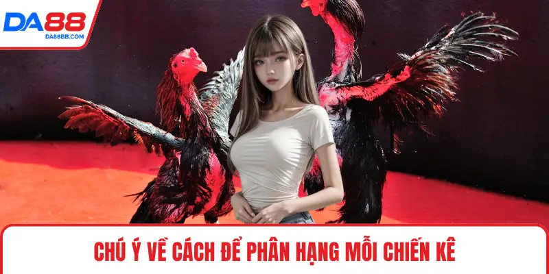 Chú ý về cách để phân hạng mỗi chiến kê