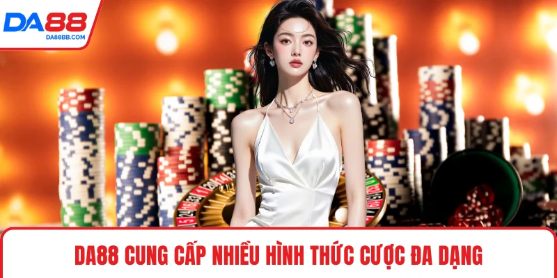 DA88 cung cấp nhiều hình thức cược đa dạng