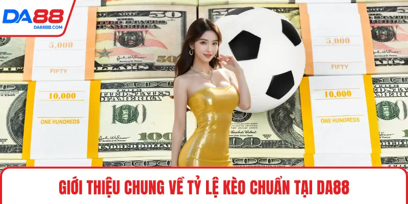 Giới thiệu chung về tỷ lệ kèo chuẩn tại DA88