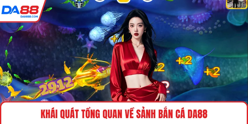 Khái quát tổng quan về sảnh bắn cá DA88
