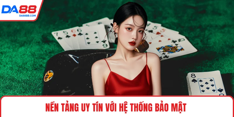 Nền tảng uy tín với hệ thống bảo mật