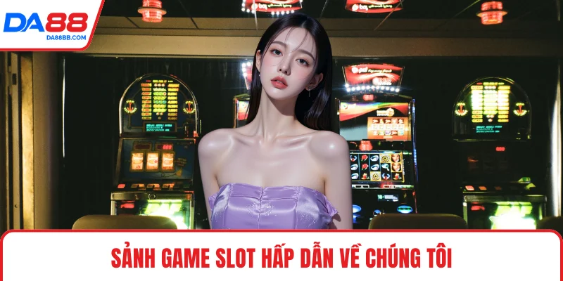 Sảnh game slot hấp dẫn về chúng tôi