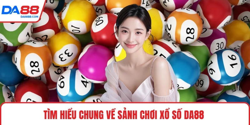 Tìm hiểu chung về sảnh chơi xổ số DA88