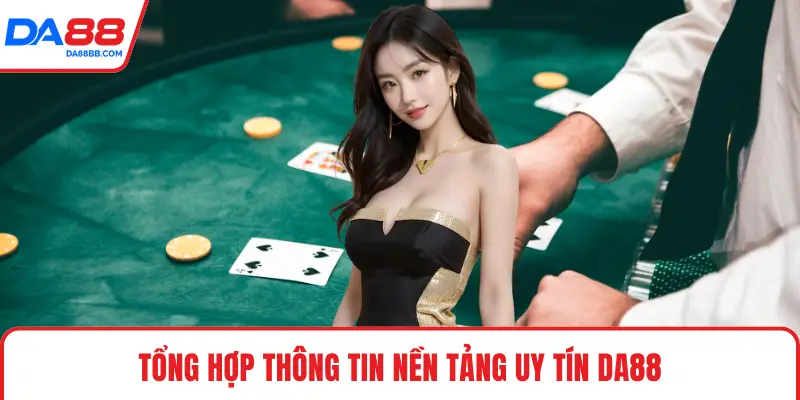 Tổng hợp thông tin nền tảng uy tín DA88
