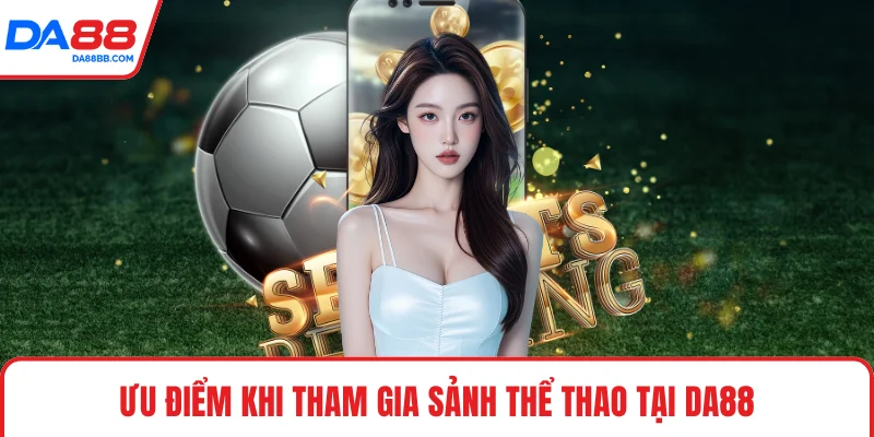 Ưu điểm khi tham gia sảnh thể thao tại DA88