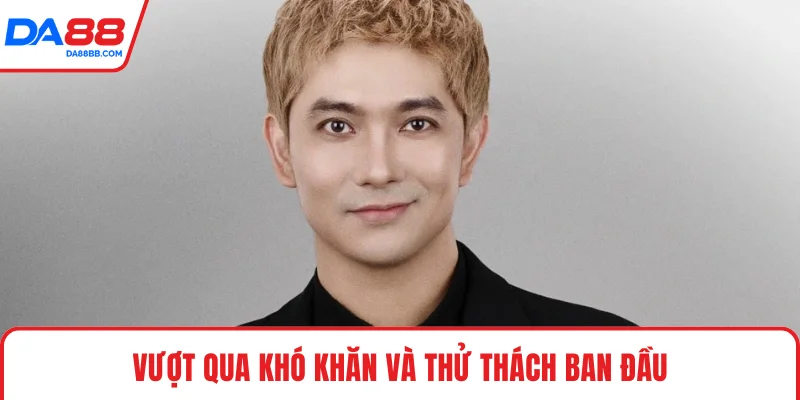 Vượt qua khó khăn và thử thách ban đầu