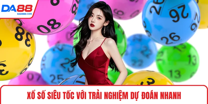 Xổ số Siêu Tốc với trải nghiệm dự đoán nhanh